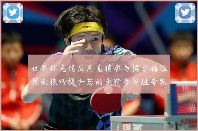 世界杯竞猜应用竞猜参与揭示精准预测技巧提升您的竞猜参与胜率数据研判