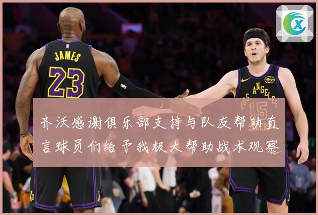齐沃感谢俱乐部支持与队友帮助直言球员们给予我极大帮助战术观察