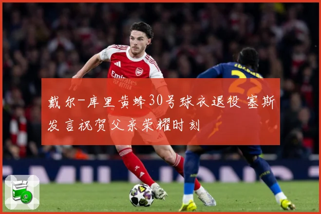 戴尔-库里黄蜂30号球衣退役 塞斯发言祝贺父亲荣耀时刻