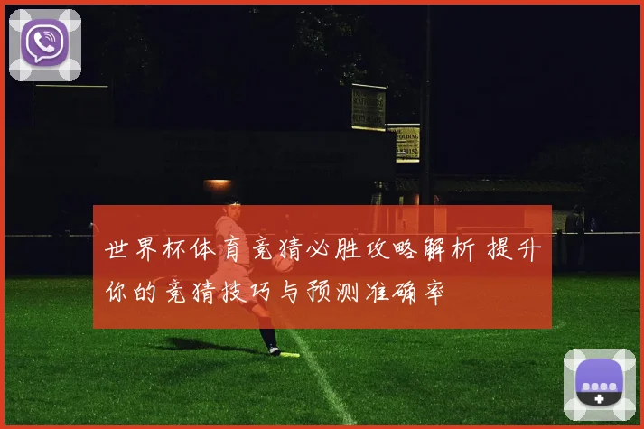 世界杯体育竞猜必胜攻略解析 提升你的竞猜技巧与预测准确率
