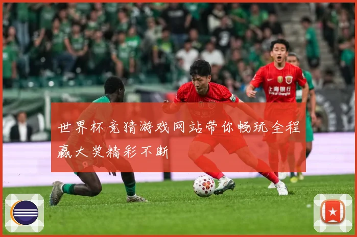世界杯竞猜游戏网站带你畅玩全程赢大奖精彩不断