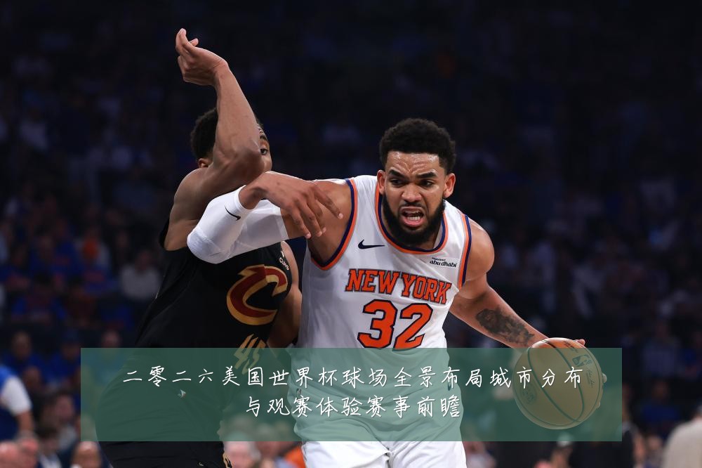 二零二六美国世界杯球场全景布局城市分布与观赛体验赛事前瞻