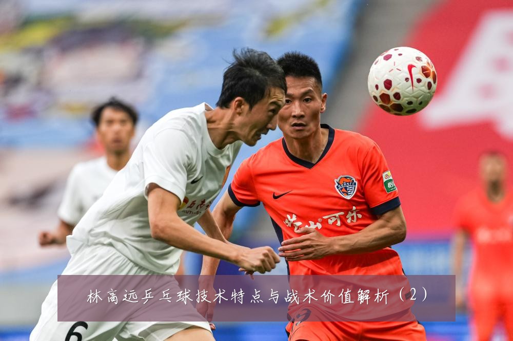 林高远乒乓球技术特点与战术价值解析（2）