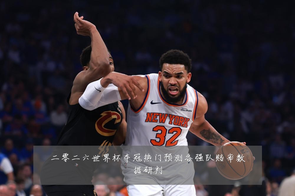 二零二六世界杯夺冠热门预测各强队赔率数据研判