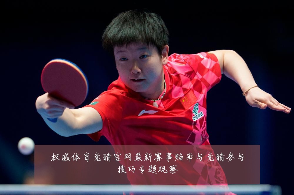 权威体育竞猜官网最新赛事赔率与竞猜参与技巧专题观察