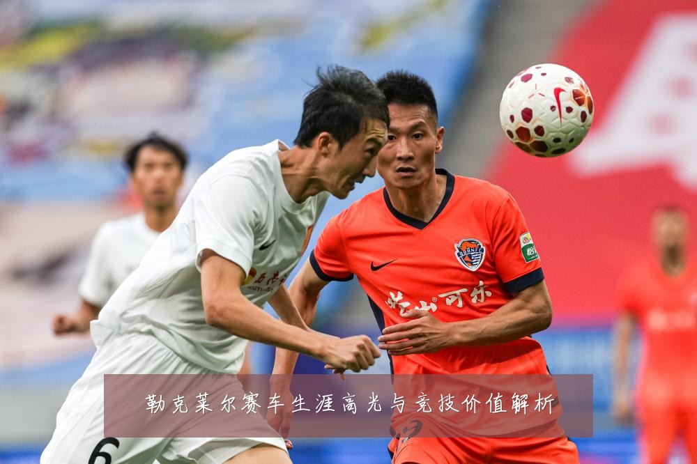 勒克莱尔赛车生涯高光与竞技价值解析